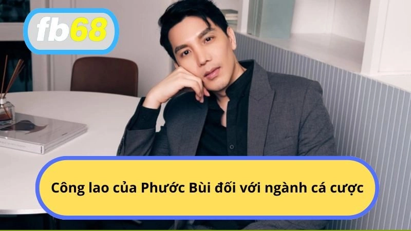 Công lao của Phước Bùi đối với ngành cá cược