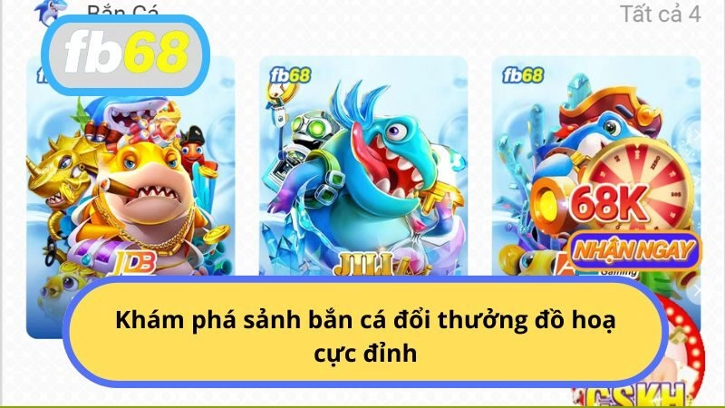 Khám phá sảnh bắn cá đổi thưởng đồ hoạ cực đỉnh