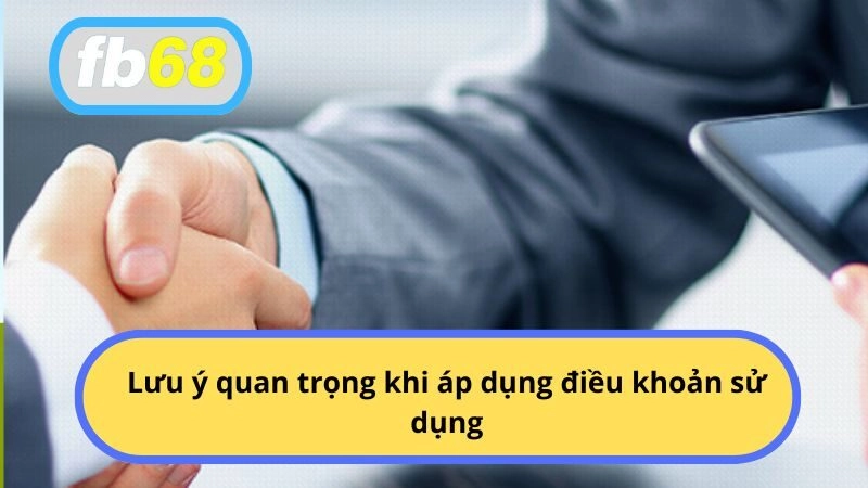 Lưu ý quan trọng khi áp dụng điều khoản sử dụng