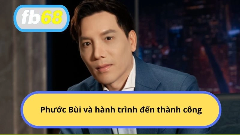 Phước Bùi và hành trình đến thành công